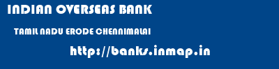 INDIAN OVERSEAS BANK  TAMIL NADU ERODE CHENNIMALAI   banks information 